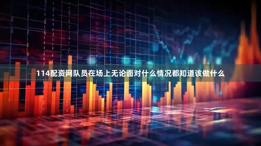 114配资网队员在场上无论面对什么情况都知道该做什么