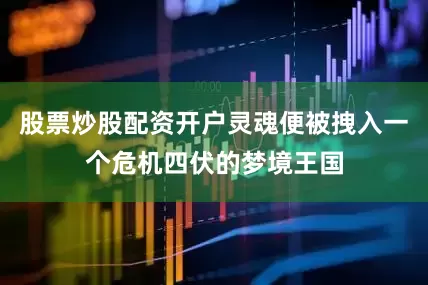股票炒股配资开户灵魂便被拽入一个危机四伏的梦境王国