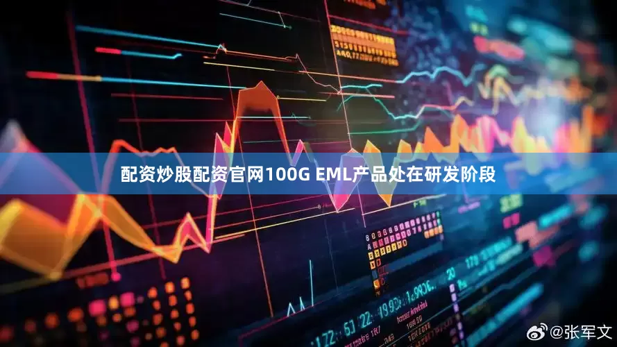配资炒股配资官网100G EML产品处在研发阶段