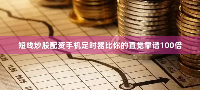 短线炒股配资手机定时器比你的直觉靠谱100倍