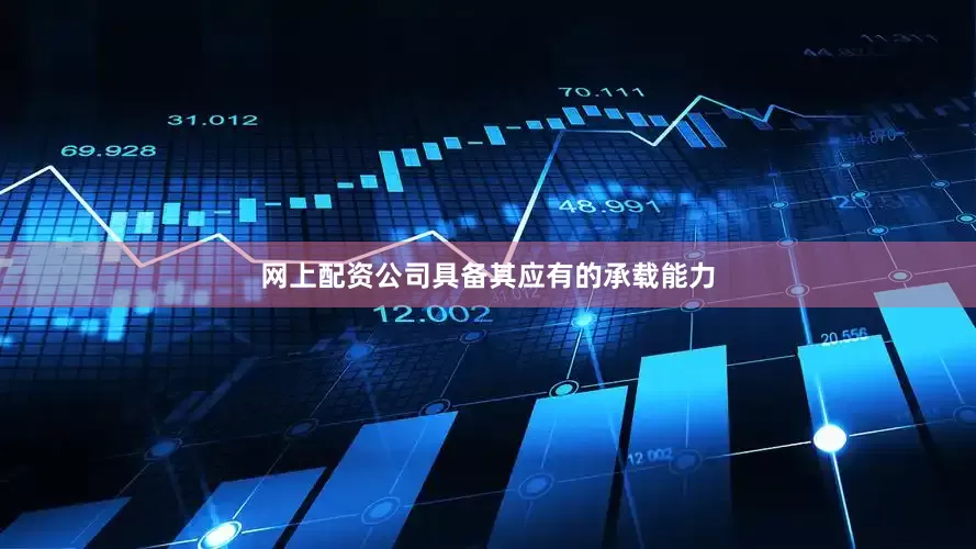 网上配资公司具备其应有的承载能力