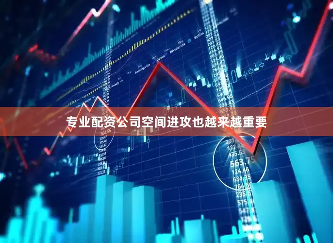 专业配资公司空间进攻也越来越重要