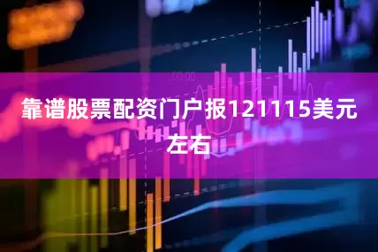 靠谱股票配资门户报121115美元左右