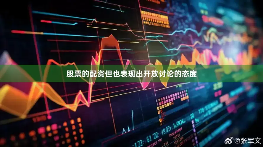股票的配资但也表现出开放讨论的态度