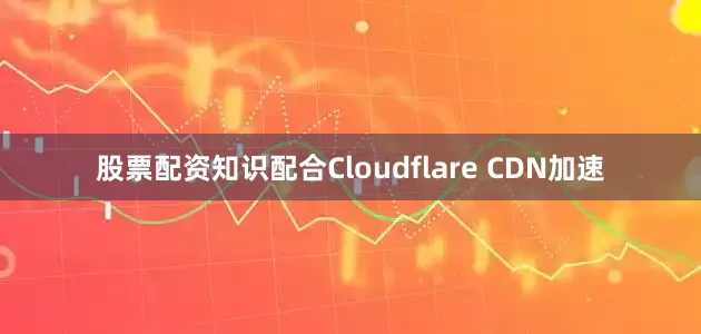 股票配资知识配合Cloudflare CDN加速