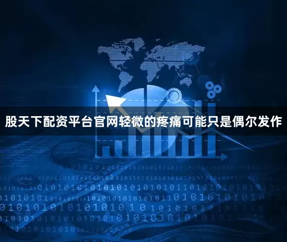 股天下配资平台官网轻微的疼痛可能只是偶尔发作