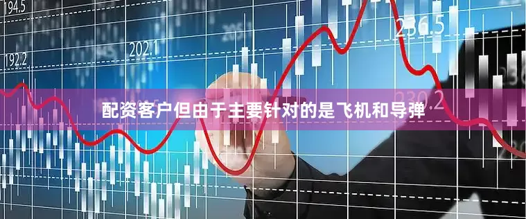 配资客户但由于主要针对的是飞机和导弹