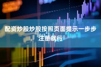 配资炒股炒股按照页面提示一步步注册就行