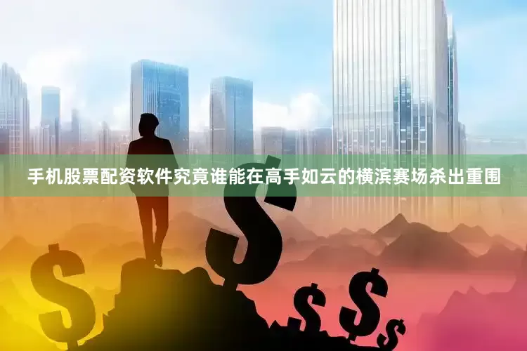 手机股票配资软件究竟谁能在高手如云的横滨赛场杀出重围