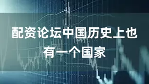 配资论坛中国历史上也有一个国家