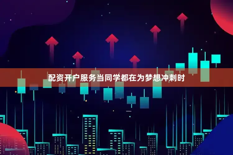 配资开户服务当同学都在为梦想冲刺时