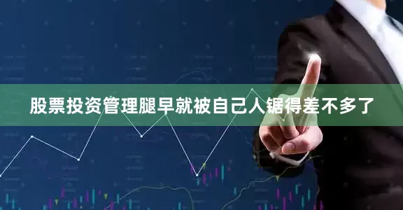 股票投资管理腿早就被自己人锯得差不多了