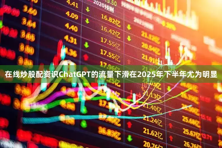 在线炒股配资识ChatGPT的流量下滑在2025年下半年尤为明显